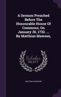 A Sermon Preached Before The Honourable House Of Commons, On January 30, 1732. ... By Matthias Mawson,