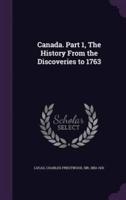 Canada. Part 1, The History From the Discoveries to 1763