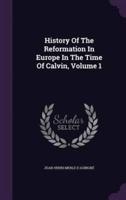 History Of The Reformation In Europe In The Time Of Calvin, Volume 1