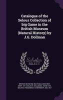 Catalogue of the Selous Collection of Big Game in the British Museum (Natural History) by J.G. Dollman