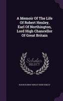 A Memoir Of The Life Of Robert Henley, Earl Of Northington, Lord High Chancellor Of Great Britain