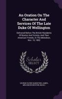 An Oration On The Character And Services Of The Late Duke Of Wellington