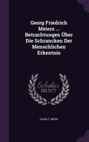 Georg Friedrich Meiers ... Betrachtungen Über Die Schrancken Der Menschlichen Erkentnis