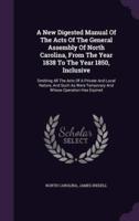 A New Digested Manual Of The Acts Of The General Assembly Of North Carolina, From The Year 1838 To The Year 1850, Inclusive