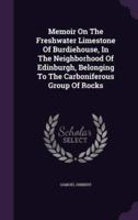 Memoir On The Freshwater Limestone Of Burdiehouse, In The Neighborhood Of Edinburgh, Belonging To The Carboniferous Group Of Rocks