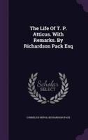 The Life Of T. P. Atticus. With Remarks. By Richardson Pack Esq