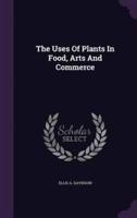 The Uses Of Plants In Food, Arts And Commerce