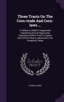 Three Tracts On The Corn-Trade And Corn-Laws ...