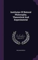 Institutes Of Natural Philosophy, Theoretical And Experimental