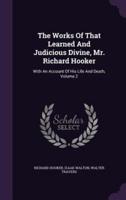 The Works Of That Learned And Judicious Divine, Mr. Richard Hooker