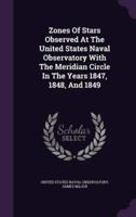 Zones Of Stars Observed At The United States Naval Observatory With The Meridian Circle In The Years 1847, 1848, And 1849