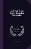 Jack Hall Or the School Days of an America Boy