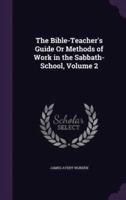 The Bible-Teacher's Guide Or Methods of Work in the Sabbath-School, Volume 2
