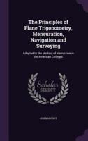 The Principles of Plane Trigonometry, Mensuration, Navigation and Surveying