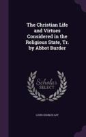 The Christian Life and Virtues Considered in the Religious State, Tr. By Abbot Burder