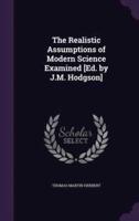 The Realistic Assumptions of Modern Science Examined [Ed. By J.M. Hodgson]