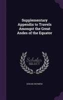 Supplementary Appendix to Travels Amongst the Great Andes of the Equator