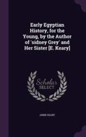 Early Egyptian History, for the Young, by the Author of 'Sidney Grey' and Her Sister [E. Keary]