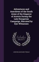 Adventures and Anecdotes of the South Army of the Emperor of Austria During the Late Hungarian Campaign, Narrated by Eye-Witnesses