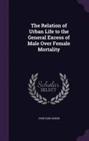 The Relation of Urban Life to the General Excess of Male Over Female Mortality