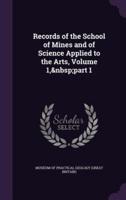 Records of the School of Mines and of Science Applied to the Arts, Volume 1, Part 1