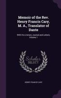 Memoir of the Rev. Henry Francis Cary, M. A., Translator of Dante
