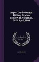 Report On the Bengal Military Orphan Society, an Valuation, 30Th April, 1866