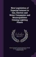 New Legislation of Especial Interest to Gas, Electric and Water Companies and Municipalitites Owning Lighting Plants