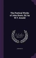 The Poetical Works of John Keats, Ed. By W.T. Arnold