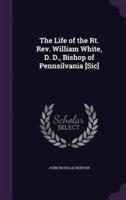 The Life of the Rt. Rev. William White, D. D., Bishop of Pennsilvania [Sic]