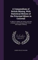 A Compendium of British Mining, With Statistical Notices of the Principal Mines in Cornwall