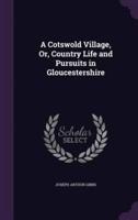 A Cotswold Village, Or, Country Life and Pursuits in Gloucestershire