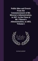 Public Men and Events From the Commencement of Mr. Monroe's Administration, in 1817, to the Close of Mr. Filmore's Administration, in 1853, Volume 1