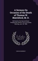 A Sermon On Occasion of the Death of Thomas W. Blatchford, M. D.
