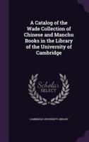 A Catalog of the Wade Collection of Chinese and Manchu Books in the Library of the University of Cambridge