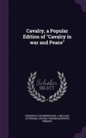 Cavalry, a Popular Edition of "Cavalry in War and Peace"