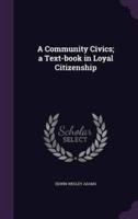 A Community Civics; a Text-Book in Loyal Citizenship