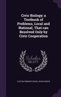 Civic Biology; a Textbook of Problems, Local and National, That Can Besolved Only by Civic Cooperation