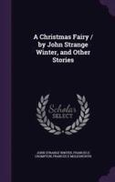 A Christmas Fairy / By John Strange Winter, and Other Stories