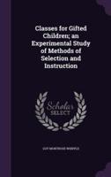 Classes for Gifted Children; an Experimental Study of Methods of Selection and Instruction
