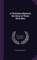 A Christmas Mystery; the Story of Three Wise Men