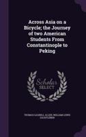 Across Asia on a Bicycle; the Journey of Two American Students From Constantinople to Peking
