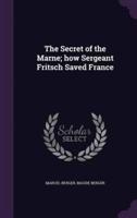 The Secret of the Marne; How Sergeant Fritsch Saved France