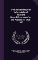 Demobilization; Our Industrial and Military Demobilization After the Armistice, 1918-1920