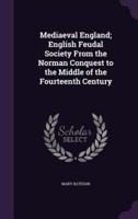 Mediaeval England; English Feudal Society From the Norman Conquest to the Middle of the Fourteenth Century