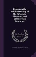 Essays on the Political History of the Fifteenth, Sixteenth, and Seventeenth Centuries