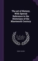 The Art of History, With Special Reference to the Historians of the Nineteenth Century