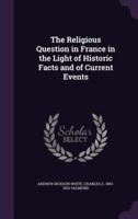 The Religious Question in France in the Light of Historic Facts and of Current Events