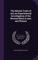 The Mental Traits of Sex; an Experimental Investigation of the Normal Mind in Men and Women