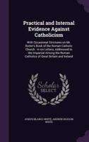 Practical and Internal Evidence Against Catholicism